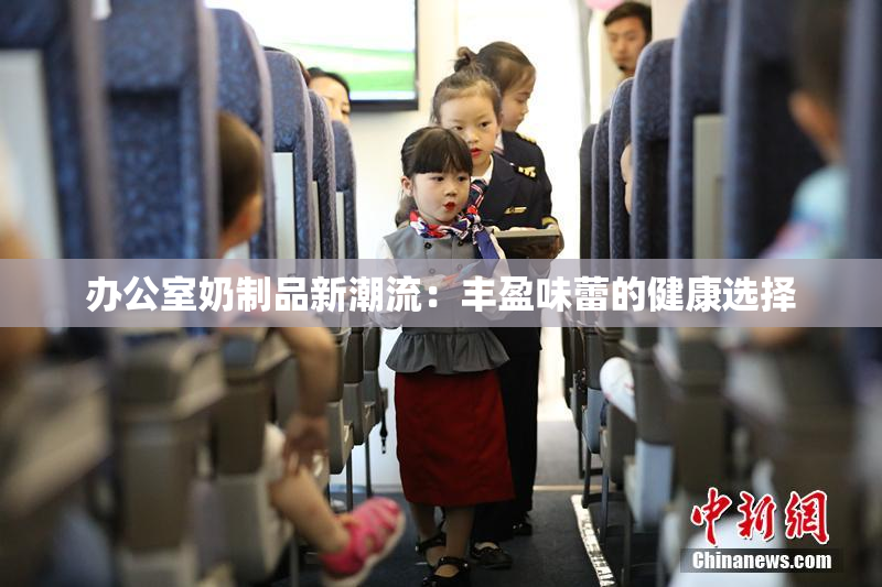 办公室奶制品新潮流：丰盈味蕾的健康选择