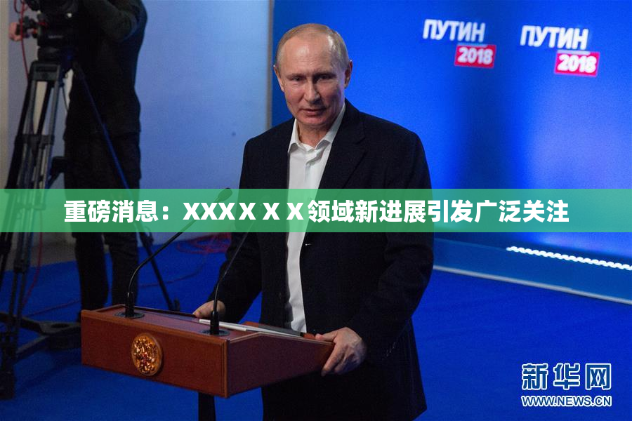 重磅消息：XXXⅩⅩⅩ领域新进展引发广泛关注