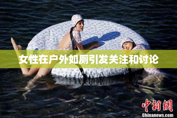 女性在户外如厕引发关注和讨论
