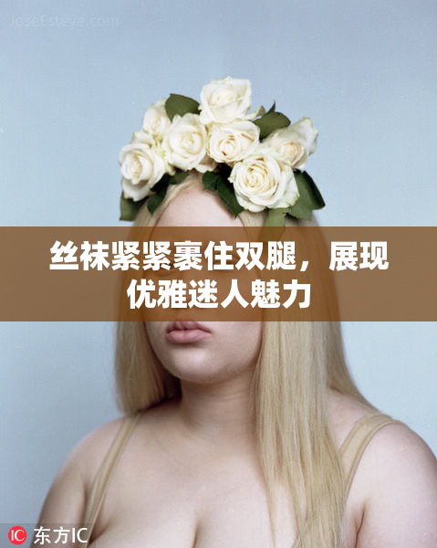 丝袜紧紧裹住双腿，展现优雅迷人魅力