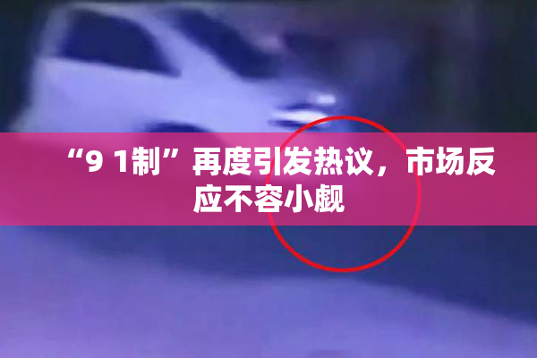 “9 1制”再度引发热议，市场反应不容小觑