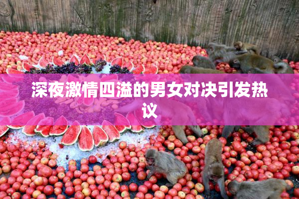 深夜激情四溢的男女对决引发热议