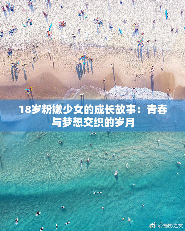 18岁粉嫩少女的成长故事：青春与梦想交织的岁月