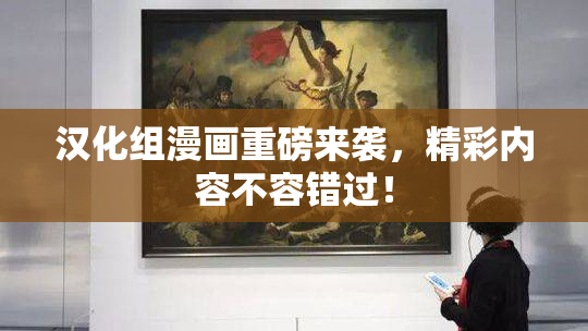 汉化组漫画重磅来袭，精彩内容不容错过！