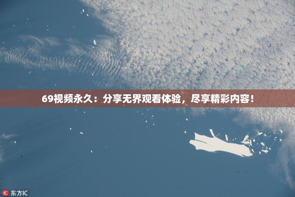 69视频永久：分享无界观看体验，尽享精彩内容！