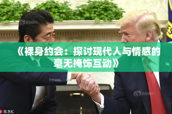 《裸身约会：探讨现代人与情感的毫无掩饰互动》