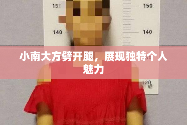 小南大方劈开腿，展现独特个人魅力