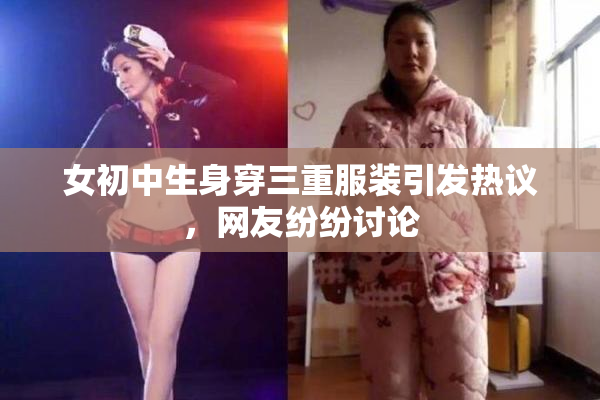 女初中生身穿三重服装引发热议，网友纷纷讨论