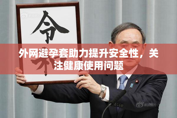 外网避孕套助力提升安全性，关注健康使用问题