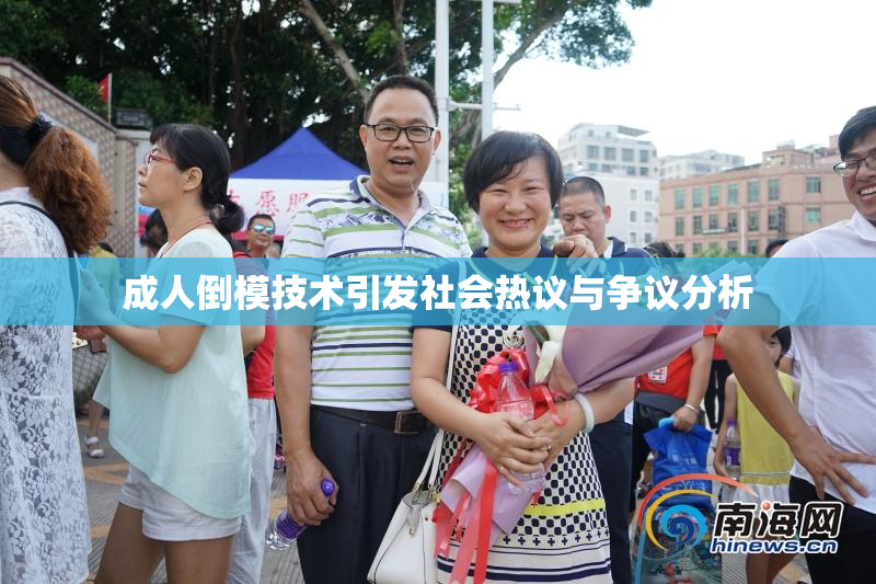 成人倒模技术引发社会热议与争议分析