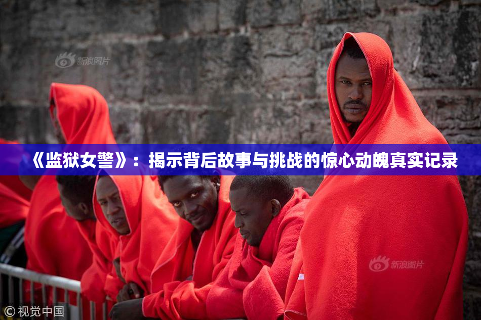 《监狱女警》：揭示背后故事与挑战的惊心动魄真实记录