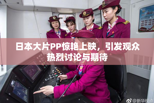 日本大片PP惊艳上映，引发观众热烈讨论与期待