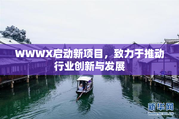 WWWX启动新项目，致力于推动行业创新与发展