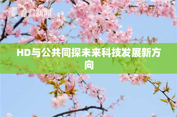 HD与公共同探未来科技发展新方向