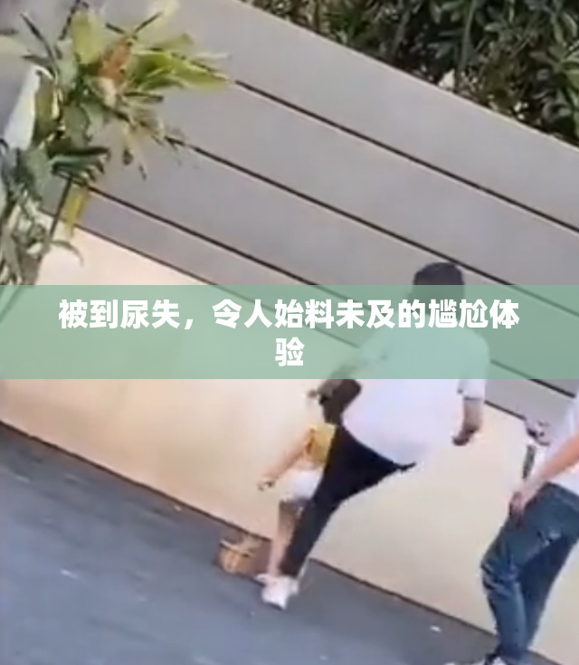 被到尿失，令人始料未及的尴尬体验