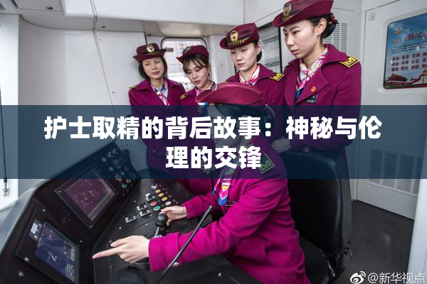 护士取精的背后故事：神秘与伦理的交锋