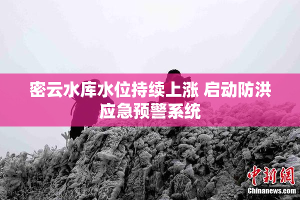 密云水库水位持续上涨 启动防洪应急预警系统
