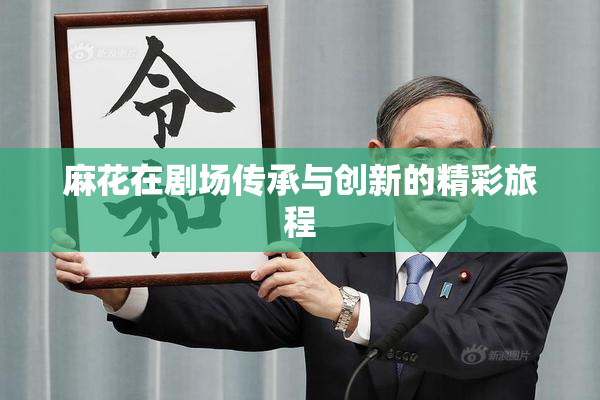 麻花在剧场传承与创新的精彩旅程