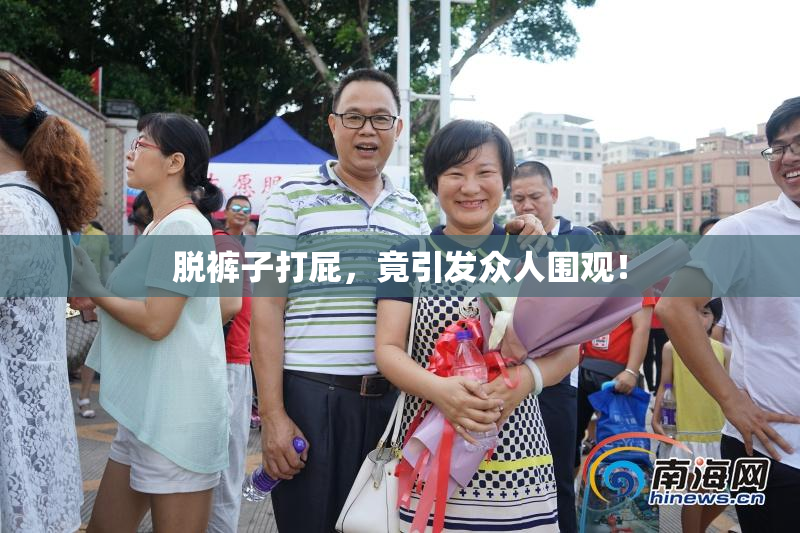 脱裤子打屁，竟引发众人围观！