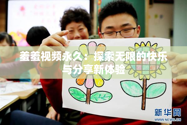 羞羞视频永久：探索无限的快乐与分享新体验