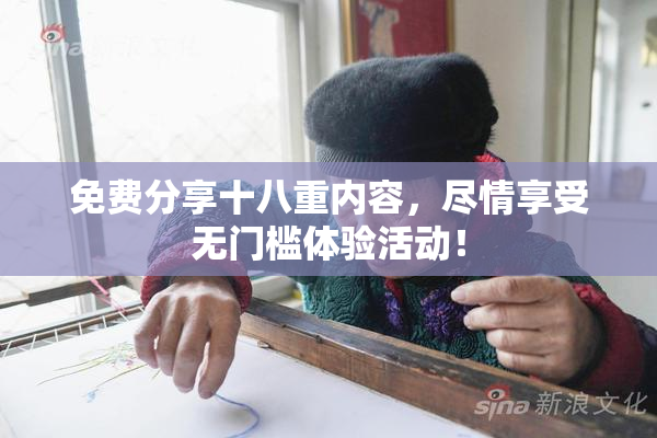 免费分享十八重内容，尽情享受无门槛体验活动！