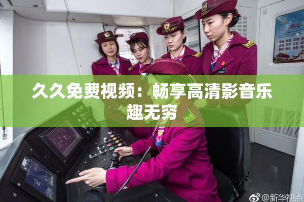 久久免费视频：畅享高清影音乐趣无穷
