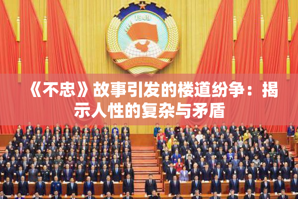 《不忠》故事引发的楼道纷争：揭示人性的复杂与矛盾