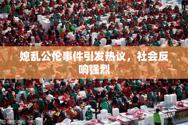媳乱公伦事件引发热议，社会反响强烈