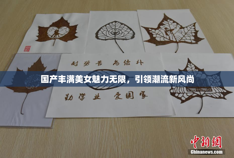 国产丰满美女魅力无限，引领潮流新风尚