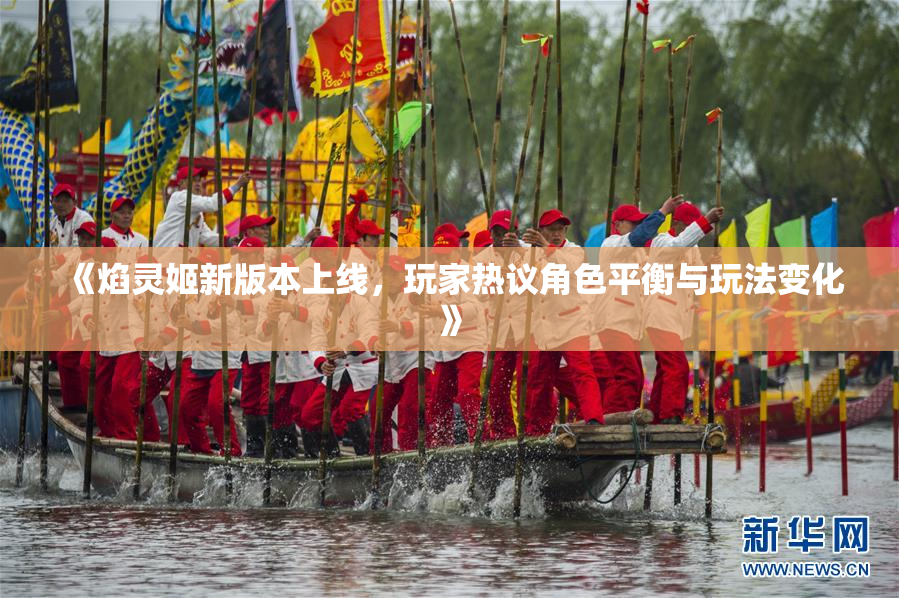 《焰灵姬新版本上线，玩家热议角色平衡与玩法变化》