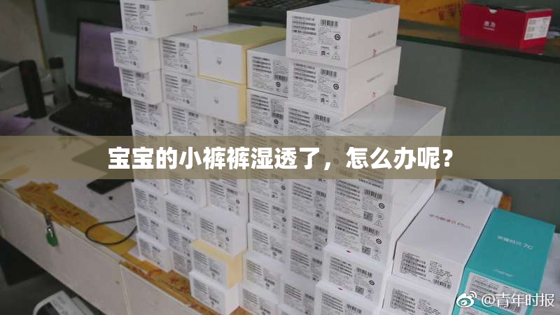 宝宝的小裤裤湿透了，怎么办呢？