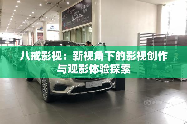 八戒影视：新视角下的影视创作与观影体验探索