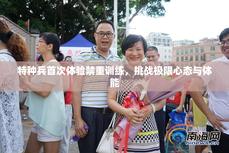 特种兵首次体验禁重训练，挑战极限心态与体能