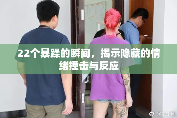 22个暴躁的瞬间，揭示隐藏的情绪撞击与反应