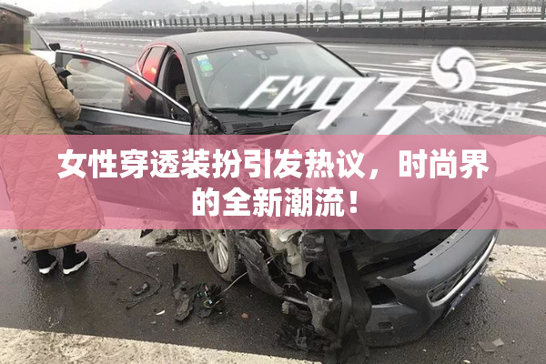 女性穿透装扮引发热议，时尚界的全新潮流！