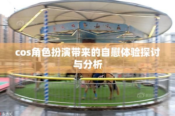 cos角色扮演带来的自慰体验探讨与分析
