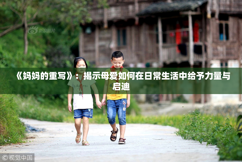 《妈妈的重写》：揭示母爱如何在日常生活中给予力量与启迪