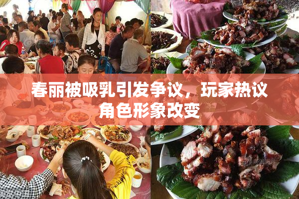 春丽被吸乳引发争议，玩家热议角色形象改变