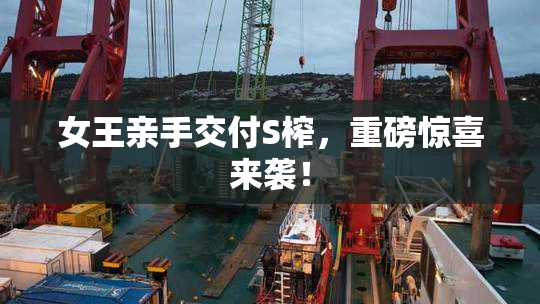 女王亲手交付S榨，重磅惊喜来袭！