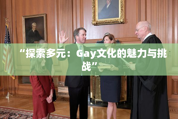 “探索多元：Gay文化的魅力与挑战”