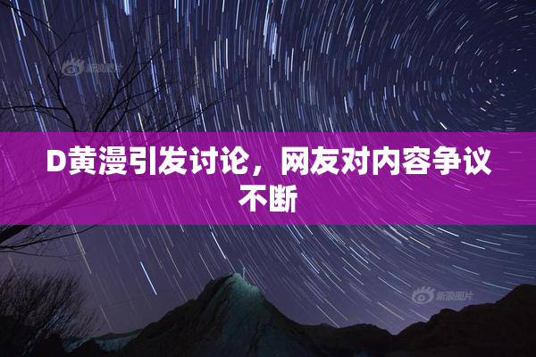 D黄漫引发讨论，网友对内容争议不断