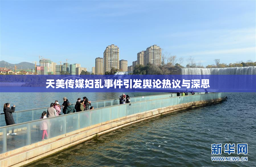 天美传媒妇乱事件引发舆论热议与深思