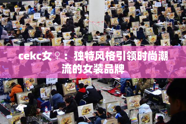 cekc女♀：独特风格引领时尚潮流的女装品牌