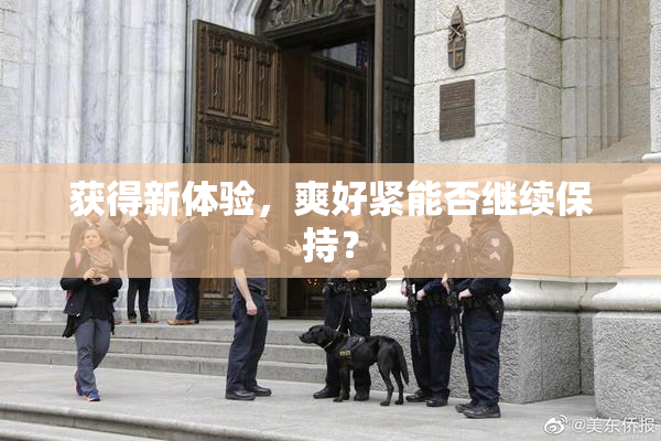 获得新体验，爽好紧能否继续保持？