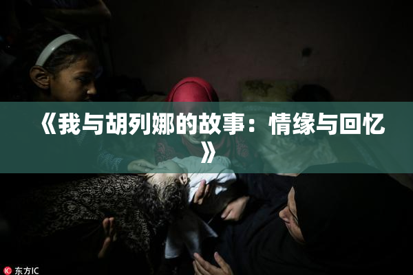 《我与胡列娜的故事：情缘与回忆》