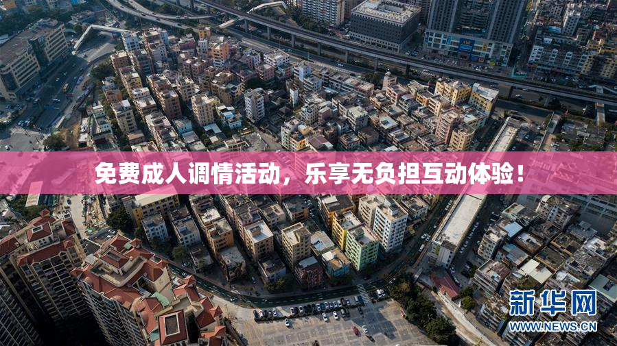 免费成人调情活动，乐享无负担互动体验！