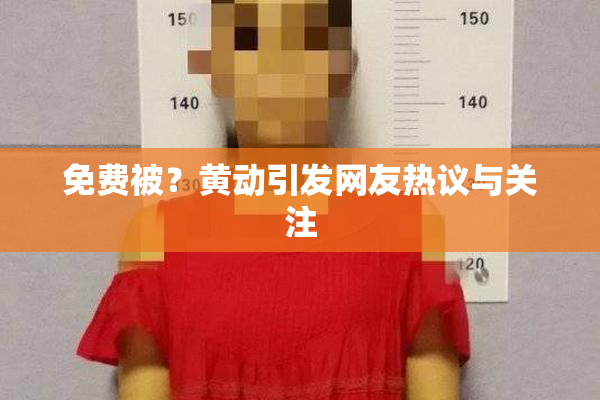 免费被？黄动引发网友热议与关注