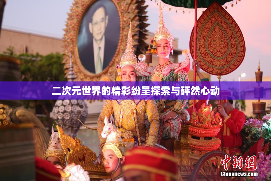 二次元世界的精彩纷呈探索与砰然心动