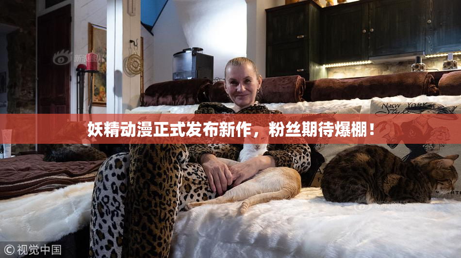 妖精动漫正式发布新作，粉丝期待爆棚！