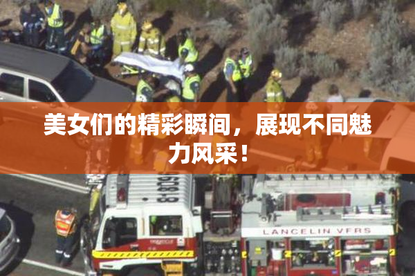 美女们的精彩瞬间，展现不同魅力风采！
